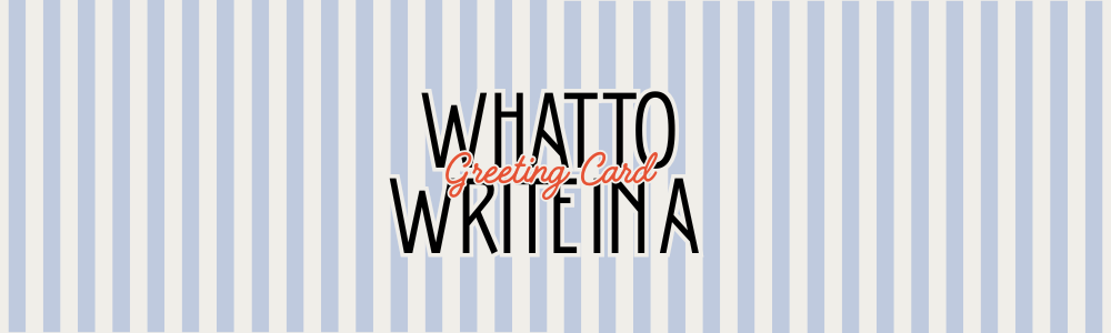 What to Write in a Greeting Card: A Mini Guide for Every Occasion